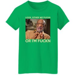 Look Either We Fuckn Or I’m Fuckn – Bill Cosby T-Shirts, Long Sleeve, Hoodies