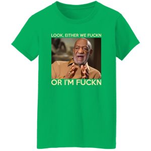 Look Either We Fuckn Or I’m Fuckn – Bill Cosby T-Shirts, Long Sleeve, Hoodies