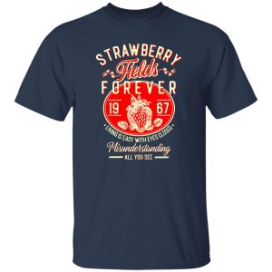 Strawberry Fields Forever 1967 Living Is Easy With Eyes Closed T-Shirts, Long Sleeve, Hoodies