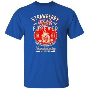 Strawberry Fields Forever 1967 Living Is Easy With Eyes Closed T-Shirts, Long Sleeve, Hoodies