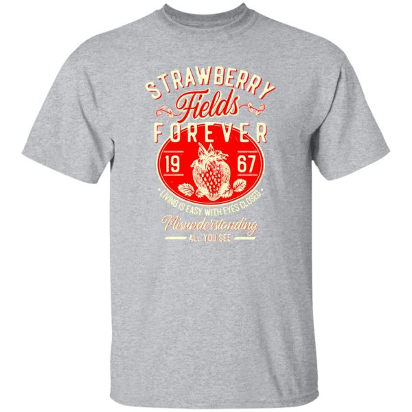 Strawberry Fields Forever 1967 Living Is Easy With Eyes Closed T-Shirts, Long Sleeve, Hoodies