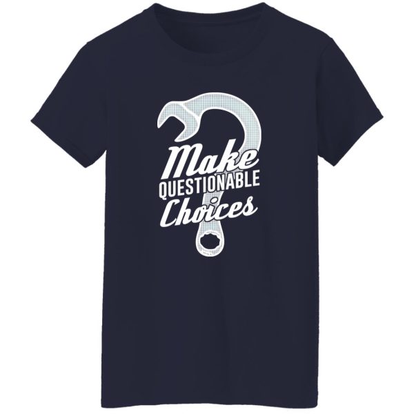 Wrench Every Day Make Questionable Choices T-Shirts, Long Sleeve, Hoodies