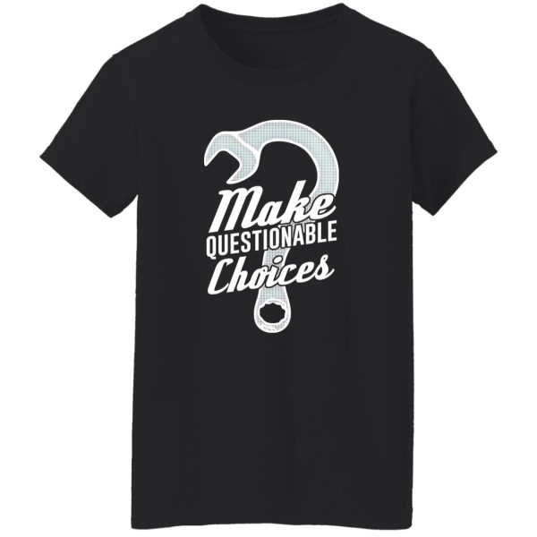 Wrench Every Day Make Questionable Choices T-Shirts, Long Sleeve, Hoodies