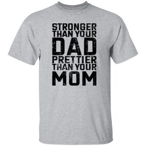 Stronger Than Your Dad Prettier Than Your Mom T Shirts, Hoodies, Long Sleeve