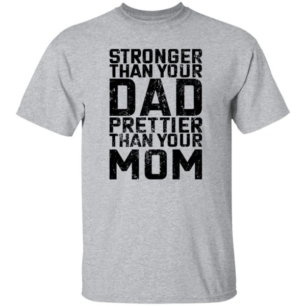 Stronger Than Your Dad Prettier Than Your Mom T Shirts, Hoodies, Long Sleeve