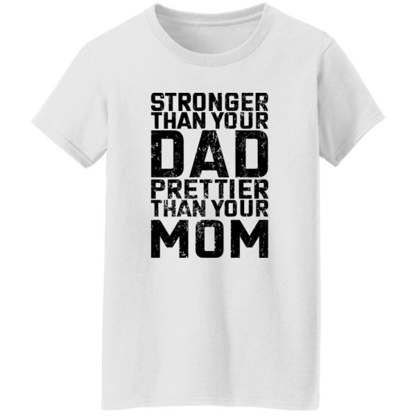 Stronger Than Your Dad Prettier Than Your Mom T Shirts, Hoodies, Long Sleeve