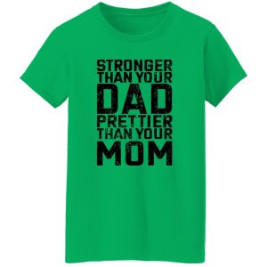 Stronger Than Your Dad Prettier Than Your Mom T Shirts, Hoodies, Long Sleeve