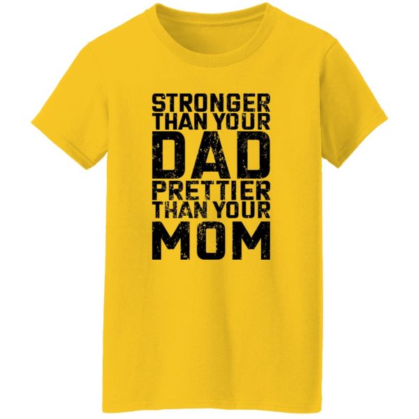 Stronger Than Your Dad Prettier Than Your Mom T Shirts, Hoodies, Long Sleeve