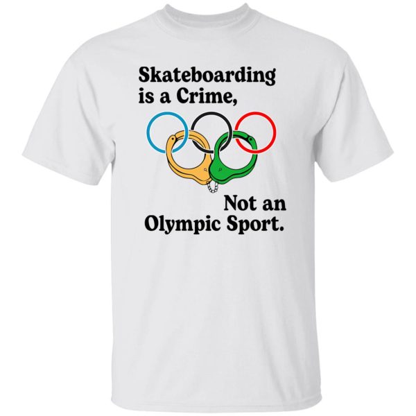 Skateboarding Is A Crime, Not An Olympic Sport T Shirts, Hoodies, Long Sleeve