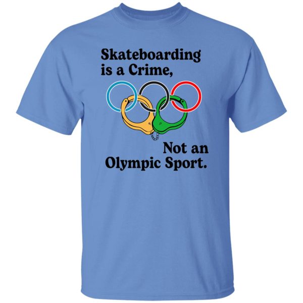 Skateboarding Is A Crime, Not An Olympic Sport T Shirts, Hoodies, Long Sleeve