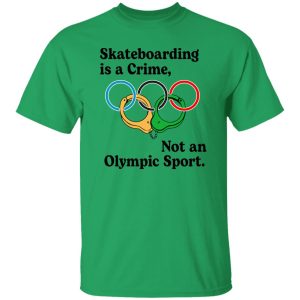 Skateboarding Is A Crime, Not An Olympic Sport T Shirts, Hoodies, Long Sleeve