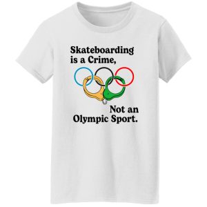 Skateboarding Is A Crime, Not An Olympic Sport T Shirts, Hoodies, Long Sleeve