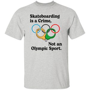 Skateboarding Is A Crime, Not An Olympic Sport T Shirts, Hoodies, Long Sleeve