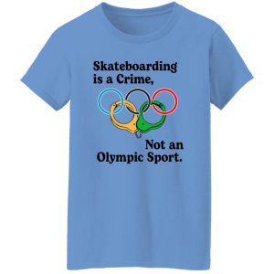 Skateboarding Is A Crime, Not An Olympic Sport T Shirts, Hoodies, Long Sleeve