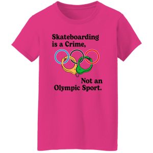 Skateboarding Is A Crime, Not An Olympic Sport T Shirts, Hoodies, Long Sleeve