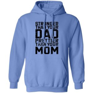 Stronger Than Your Dad Prettier Than Your Mom T Shirts, Hoodies, Long Sleeve