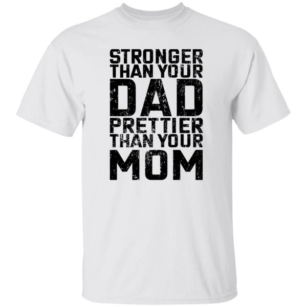 Stronger Than Your Dad Prettier Than Your Mom T Shirts, Hoodies, Long Sleeve