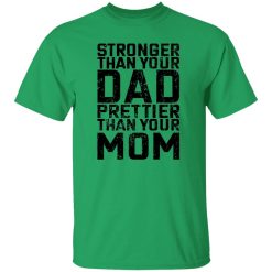 Stronger Than Your Dad Prettier Than Your Mom T Shirts, Hoodies, Long Sleeve