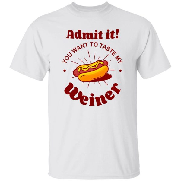 Admit It You Want To Taste My Wiener V2 T Shirts, Hoodies, Long Sleeve