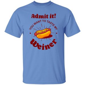 Admit It You Want To Taste My Wiener V2 T Shirts, Hoodies, Long Sleeve