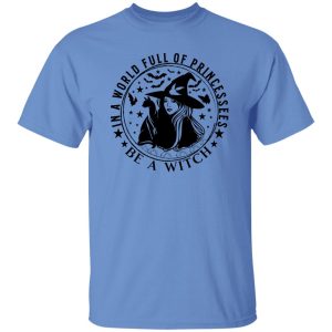 In A World Full Of Princesses Be A Witch T Shirts, Hoodies, Long Sleeve