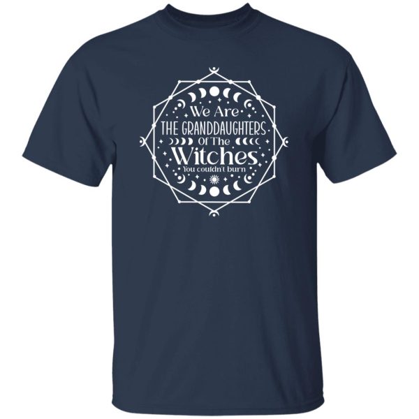 We are the Granddaughters of the Witches you couldn’t Burn T-Shirts, Long Sleeve, Hoodies