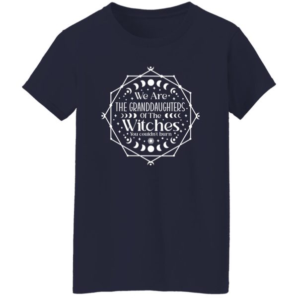 We are the Granddaughters of the Witches you couldn’t Burn T-Shirts, Long Sleeve, Hoodies