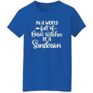 In A World Full Of Basic Witches Be A Sanderson T-Shirts, Long Sleeve, Hoodies