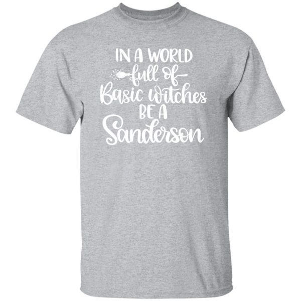 In A World Full Of Basic Witches Be A Sanderson T-Shirts, Long Sleeve, Hoodies