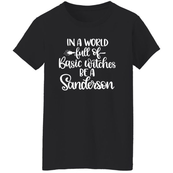 In A World Full Of Basic Witches Be A Sanderson T-Shirts, Long Sleeve, Hoodies