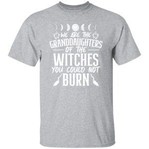 We Are The Granddaughters Of The Witches You Could Not Burn T-Shirts, Long Sleeve, Hoodies