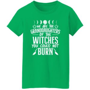 We Are The Granddaughters Of The Witches You Could Not Burn T-Shirts, Long Sleeve, Hoodies