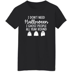 I Don’t Need Halloween T-Shirts, Long Sleeve, Hoodies