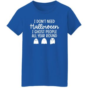 I Don’t Need Halloween T-Shirts, Long Sleeve, Hoodies