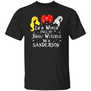 Hocus Pocus In A World Full Of Basic Witches Be A Sanderson Halloween T-Shirts, Long Sleeve, Hoodies