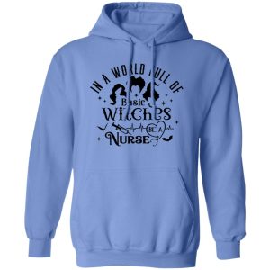 In A World Full Of Basic Witches Be A Nurse, Hocus Pocus T Shirts, Hoodies, Long Sleeve