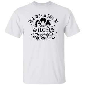 In A World Full Of Basic Witches Be A Nurse, Hocus Pocus T Shirts, Hoodies, Long Sleeve