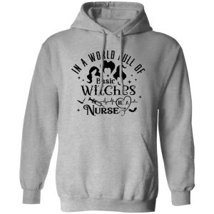 In A World Full Of Basic Witches Be A Nurse, Hocus Pocus T Shirts, Hoodies, Long Sleeve