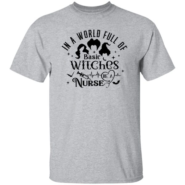 In A World Full Of Basic Witches Be A Nurse, Hocus Pocus T Shirts, Hoodies, Long Sleeve