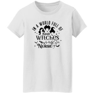 In A World Full Of Basic Witches Be A Nurse, Hocus Pocus T Shirts, Hoodies, Long Sleeve