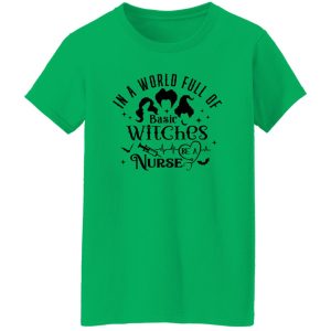 In A World Full Of Basic Witches Be A Nurse, Hocus Pocus T Shirts, Hoodies, Long Sleeve