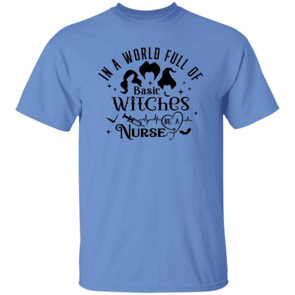 In A World Full Of Basic Witches Be A Nurse, Hocus Pocus T Shirts, Hoodies, Long Sleeve