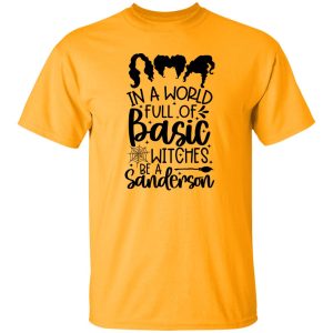 In a world full of Basic Witches be a Sanderson gift T Shirts, Hoodies, Long Sleeve