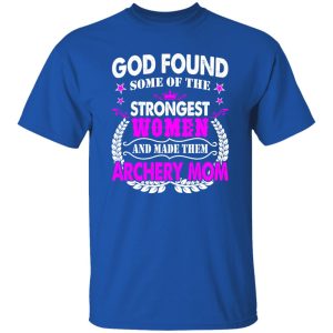 God Found Some Of The Strongest Women And Made Them Archery Mom T-Shirts, Long Sleeve, Hoodies