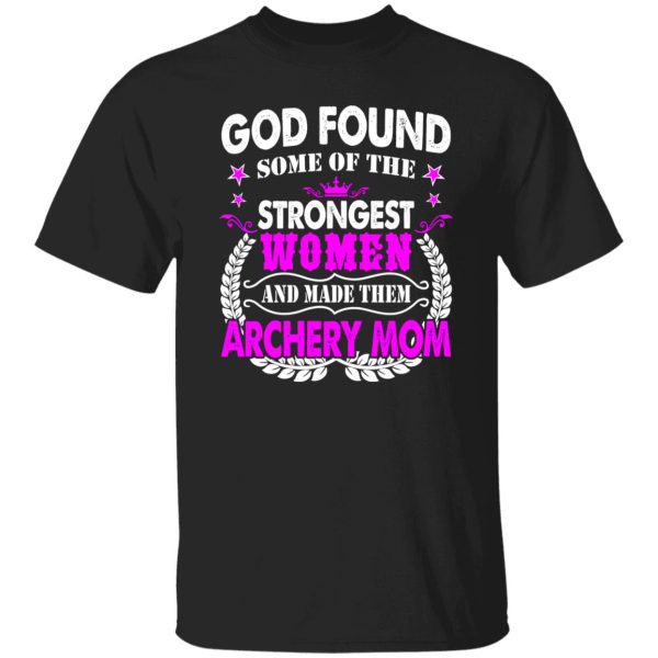 God Found Some Of The Strongest Women And Made Them Archery Mom T-Shirts, Long Sleeve, Hoodies