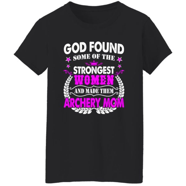 God Found Some Of The Strongest Women And Made Them Archery Mom T-Shirts, Long Sleeve, Hoodies