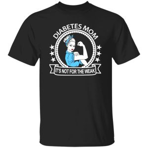 Diabetes Mom It’s Not For The Weak T-Shirts, Long Sleeve, Hoodies