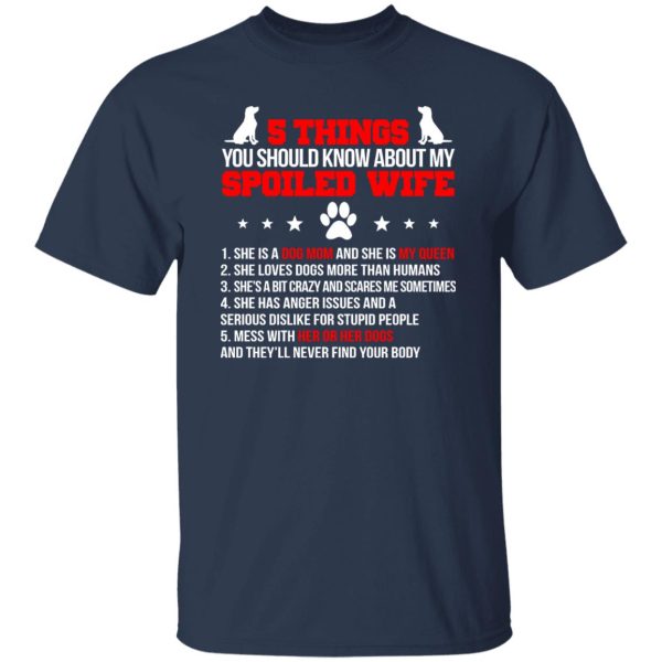 5 Things You Should Know About My Spoiled Wife She Is A Dog Mom And She Is My Queen T-Shirts, Long Sleeve, Hoodies