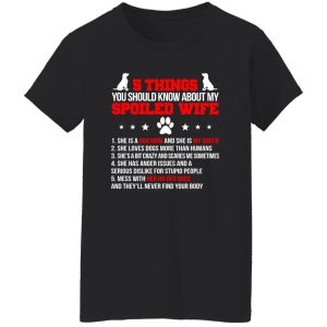 5 Things You Should Know About My Spoiled Wife She Is A Dog Mom And She Is My Queen T-Shirts, Long Sleeve, Hoodies