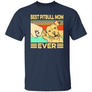 Best Pitbull Mom Ever T-Shirts, Long Sleeve, Hoodies